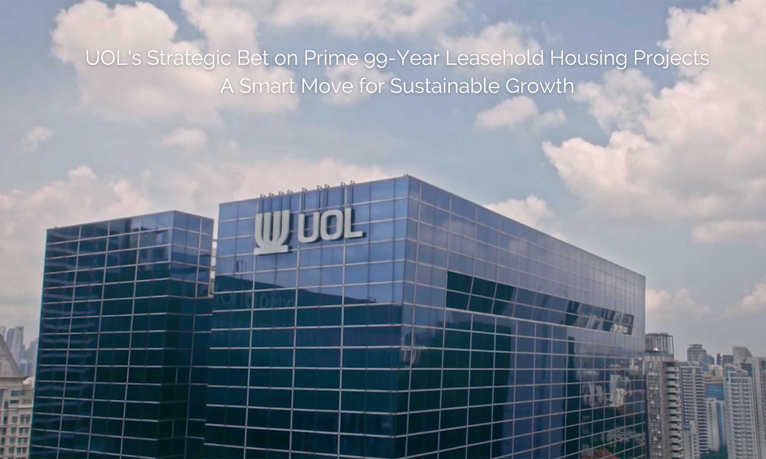 UOL's Strategic Bet on Prime 99-Year Leasehold Housing Projects: A Smart Move for Sustainable Growth